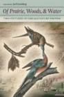 Of Prairie, Woods, and Water : Two Centuries of Chicago Nature Writing - Book