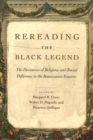 Rereading the Black Legend : The Discourses of Religious and Racial Difference in the Renaissance Empires - Book