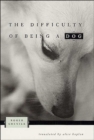 The Difficulty of Being a Dog - Book