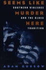 Seems Like Murder Here : Southern Violence and the Blues Tradition - Book