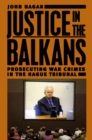 Justice in the Balkans : Prosecuting War Crimes in the Hague Tribunal - Book