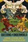 Queering the Underworld : Slumming, Literature, and the Undoing of Lesbian and Gay History - Book