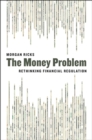 The Money Problem : Rethinking Financial Regulation - Book