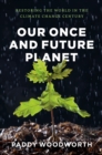 Our Once and Future Planet : Restoring the World in the Climate Change Century - Book