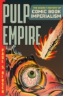 Pulp Empire : A Secret History of Comic Book Imperialism - Book