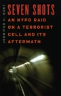 Seven Shots : An NYPD Raid on a Terrorist Cell and Its Aftermath - Book