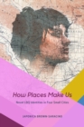 How Places Make Us : Novel LBQ Identities in Four Small Cities - Book