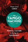 The Tango Machine : Musical Culture in the Age of Expediency - Book