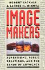 Image Makers : Advertising, Public Relations, and the Ethos of Advocacy - Book