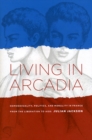 Living in Arcadia : Homosexuality, Politics, and Morality in France from the Liberation to AIDS - Book