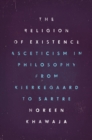 The Religion of Existence : Asceticism in Philosophy from Kierkegaard to Sartre - Book