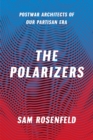 The Polarizers – Postwar Architects of Our Partisan Era - Book