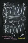 Get Out of My Room! : A History of Teen Bedrooms in America - Book