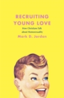 Recruiting Young Love : How Christians Talk about Homosexuality - Book