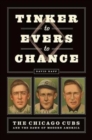 Tinker to Evers to Chance : The Chicago Cubs and the Dawn of Modern America - Book