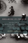 Dreaming in French : The Paris Years of Jacqueline Bouvier Kennedy, Susan Sontag, and Angela Davis - Book