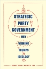 Strategic Party Government : Why Winning Trumps Ideology - Book