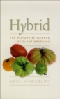 Hybrid : The History and Science of Plant Breeding - Kingsbury Noel Kingsbury