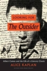 Looking for "the Outsider" : Albert Camus and the Life of a Literary Classic - Book