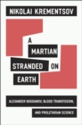 A Martian Stranded on Earth : Alexander Bogdanov, Blood Transfusions, and Proletarian Science - Book