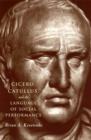 Cicero, Catullus, and the Language of Social Performance - Book