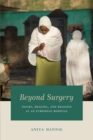 Beyond Surgery : Injury, Healing, and Religion at an Ethiopian Hospital - Book