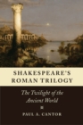 Shakespeare's Roman Trilogy : The Twilight of the Ancient World - Book