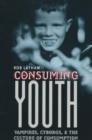 Consuming Youth : Vampires, Cyborgs, and the Culture of Consumption - Book