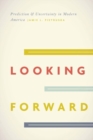 Looking Forward : Prediction and Uncertainty in Modern America - Book