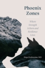 Phoenix Zones : Where Strength Is Born and Resilience Lives - Book