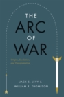 The Arc of War : Origins, Escalation, and Transformation - Book