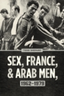 Sex, France, and Arab Men, 1962-1979 - Book