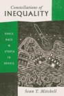 Constellations of Inequality : Space, Race, and Utopia in Brazil - Book