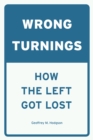 Wrong Turnings : How the Left Got Lost - Book
