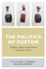 The Politics of Custom : Chiefship, Capital, and the State in Contemporary Africa - Book