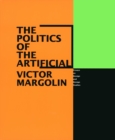 The Politics of the Artificial : Essays on Design and Design Studies - Margolin Victor Margolin