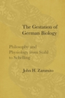 The Gestation of German Biology : Philosophy and Physiology from Stahl to Schelling - Book