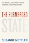 The Submerged State : How Invisible Government Policies Undermine American Democracy - Book