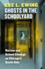 Ghosts in the Schoolyard : Racism and School Closings on Chicago's South Side - Book