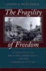 The Fragility of Freedom : Tocqueville on Religion, Democracy, and the American Future - Book