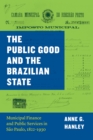 The Public Good and the Brazilian State : Municipal Finance and Public Services in Sao Paulo, 1822-1930 - Book