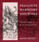 Peasants, Warriors, and Wives : Popular Imagery in the Reformation - Book