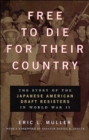 Free to Die for Their Country : The Story of the Japanese American Draft Resisters in World War II - Book