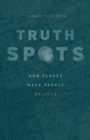 Truth-Spots : How Places Make People Believe - Book
