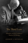 The Third Lens : Metaphor and the Creation of Modern Cell Biology - Book