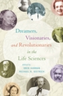 Dreamers, Visionaries, and Revolutionaries in the Life Sciences - Book