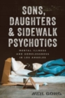 Sons, Daughters, and Sidewalk Psychotics : Mental Illness and Homelessness in Los Angeles - Book