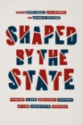 Shaped by the State : Toward a New Political History of the Twentieth Century - Book