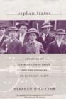 Orphan Trains : The Story of Charles Loring Brace and the Children He Saved and Failed - Book