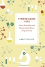 Synthesizing Hope : Matter, Knowledge, and Place in South African Drug Discovery - Book